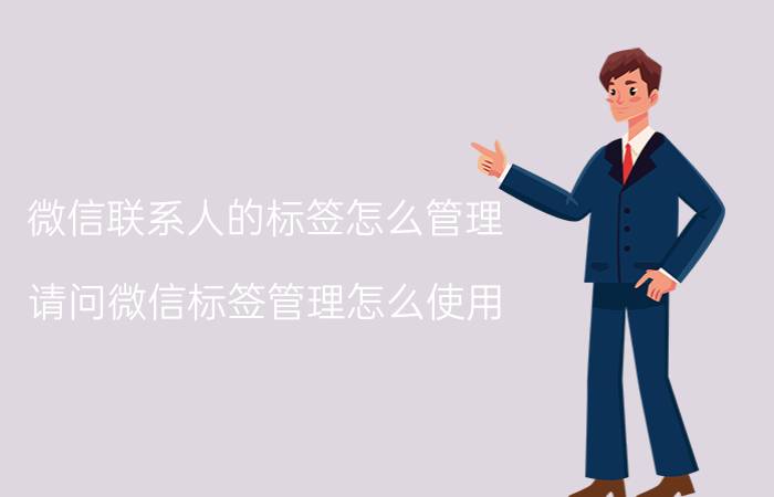 微信联系人的标签怎么管理 请问微信标签管理怎么使用？